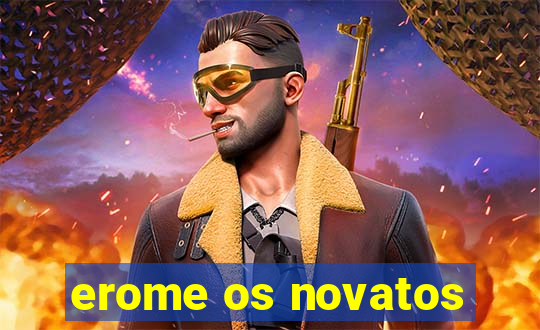 erome os novatos